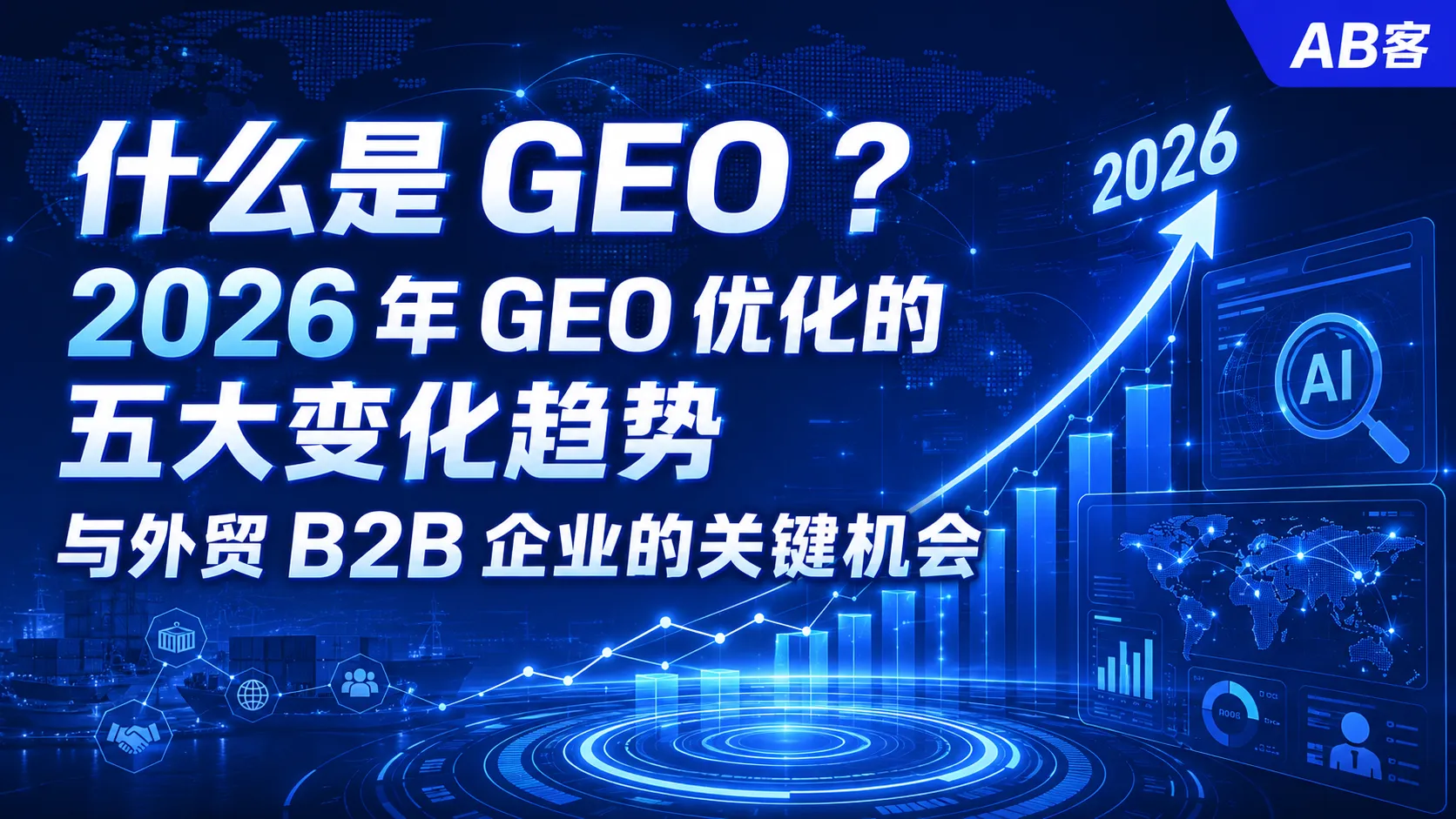 什么是 GEO ？ 2026 年 GEO 优化的五大变化趋势与外贸 B2B 企业的关键机会
