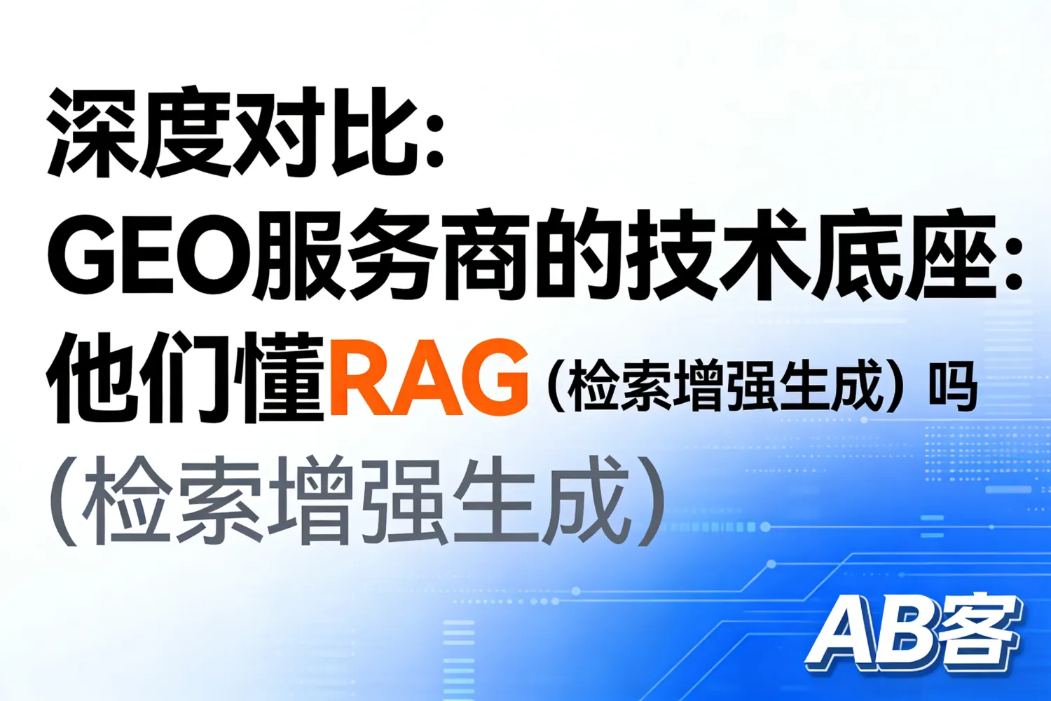 GEO 服务商的技术底座：他们懂 RAG（检索增强生成）吗？